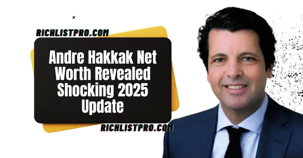 Andre Hakkak Net Worth Revealed Shocking 2025 Update