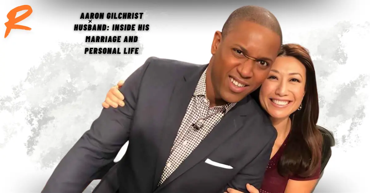 Aaron Gilchrist Husband: Inside His Marriage and Personal Life