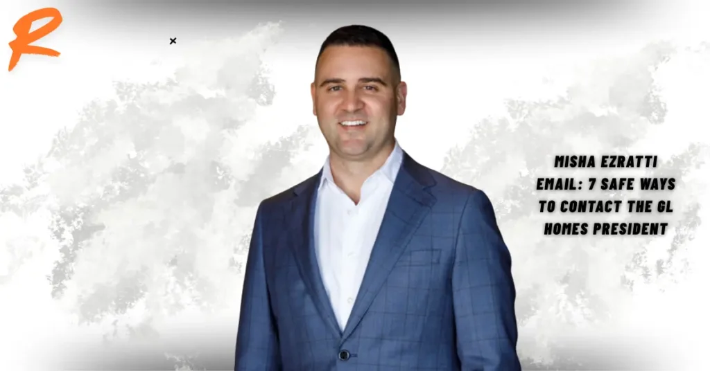 Misha Ezratti Email: 7 Safe Ways to Contact the GL Homes President
