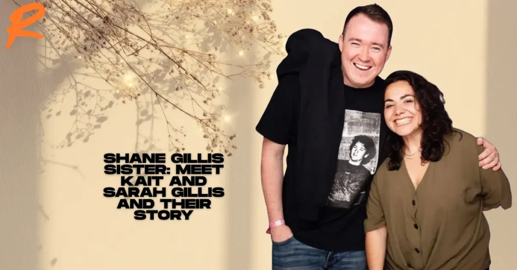 Shane Gillis Sister: Meet Kait and Sarah Gillis and Their Story
